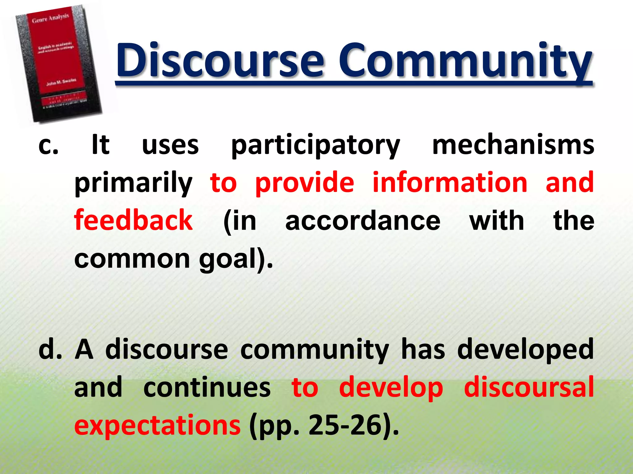 DiscourseCommunityc. It uses participatorymechanismsprimarilyto provide information and feedback (in accordance with the common goal).d. A discoursecommunity has developed and continues to developdiscoursal expectations (pp. 25-26).