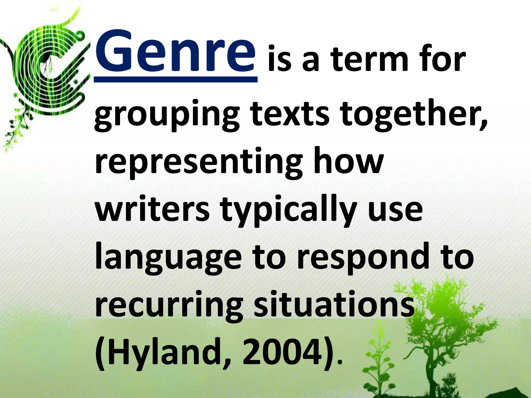 Genreis a termfor grouping texts together, representing how writers typically use language to respond to recurring situations (Hyland, 2004).