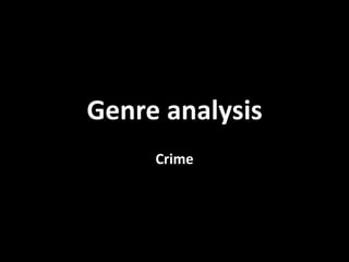 Genre analysis
Crime
 