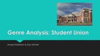 Genre Analysis: Student Union
Morgan Robertson & Zoey Mitchell

 