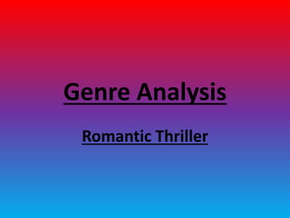 Genre Analysis
Romantic Thriller
 