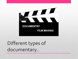 Different types of
documentary..
 