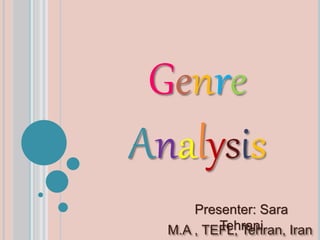 Genre
Analysis
M.A , TEFL, Tehran, Iran
Presenter: Sara
Tehrani
 