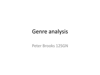 Genre analysis
Peter Brooks 12SGN
 