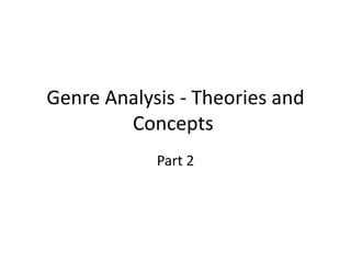 Genre Analysis - Theories and
Concepts
Part 2
 