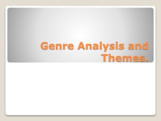 Genre Analysis and
Themes.
 