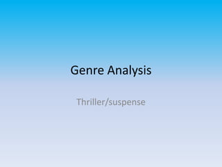 Genre Analysis
Thriller/suspense
 
