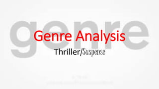 Genre Analysis
Thriller/Suspense
 