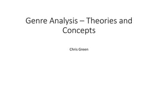 Genre Analysis – Theories and
Concepts
Chris Green
 