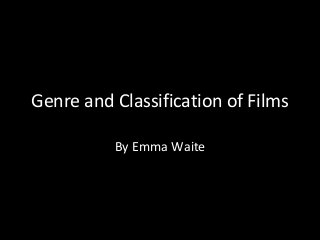 Genre and Classification of Films
By Emma Waite

 