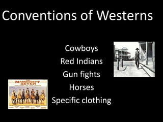Conventions of Westerns
Cowboys
Red Indians
Gun fights
Horses
Specific clothing

 