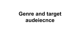 Genre and target
audeiecnce
 