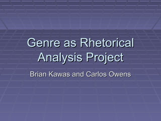 Genre as Rhetorical
Analysis Project
Brian Kawas and Carlos Owens

 