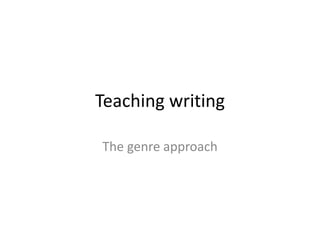 Teaching writing

The genre approach
 