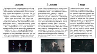 The locations of indie music videos are normally low
budget that can be accessed easily (e.g. cities, tunnels,
studios, forests). This is because the creators typically
focus more on what happens in the locations, than the
locations themselves. However, it depends on what the
song and narrative is about. For instance, the music
video of ‘Gold’ by Chet Faker is only based in one
location, which is on a long road, meaning that it was
easy to access. Similarly, only one location is shown in
‘Another love’, which is a room in bad condition inside a
house. It can be suggested that it is more of a bedroom
than a living room because full length mirrors are
normally found in them, as people like to see what they
look like once they are getting ready. On the other
hand, the room may have been based in a studio
because of the effects. Either way, not a lot of time and
effort was needed because the video does not have
more than one location in a specific environment.
In music videos from any genre, the costumes gives
the characters their own identity and sets them
apart from the others – this can help the audience
remember the visuals of a specific character.
Costumes can also tell them which era the music
video is set in, as well as the culture it is displaying.
The singer is shown to be wearing casual/everyday
clothes, which add realism to the narrative as if it is
based on real life relationships/individuals. Perhaps
Tom Odell is not dressed in bright & distinctive
colours for a reason, so they focus on Tom Odell’s
face instead – the composition of the shots helps to
direct where the audience focuses, so he is always
positioned in the centre. The woman is shown to be
wearing different outfits throughout the video, as
she tries after numerous attempts to gain his
attention, even though he is not interested due to
his previous love.
When it comes to props, musical
instruments are shown in indie music
videos to depict the band members from
the additional characters. Props also help
the viewer to make sense of the narrative,
as they can symbolise an important
message. In ‘Another love’, the furniture
hold importance in the narrative because
without them being there, the story
would not be expressed effectively as the
woman would have nothing to take out
her emotions on. At the end of the video,
the wide shot shows the damage that has
been caused – objects are broken and
they will not be the same as they once
were –representing the state of Tom
Odell’s feelings as his attention is not
taken off the camera despite the mess.
Locations Costumes Props
 