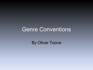 Genre Conventions

   By Oliver Toone
 