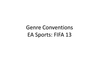 Genre Conventions
EA Sports: FIFA 13
 