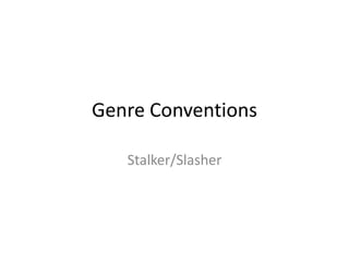 Genre Conventions
Stalker/Slasher

 