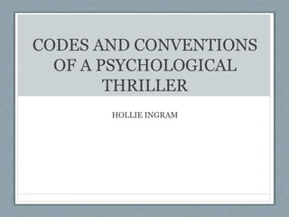 CODES AND CONVENTIONS 
OF A PSYCHOLOGICAL 
THRILLER 
HOLLIE INGRAM 
 