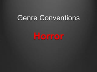 Genre Conventions 
Horror 
 