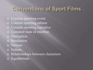  Contain sporting event
 Contain sporting athlete
 Contain sporting narrative
 Constant state of emotion
 Disruption
 Resolution
 Success
 Failure
 Relationships between characters
 Equilibrium
 