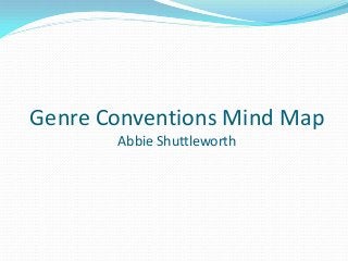 Genre Conventions Mind Map
Abbie Shuttleworth

 