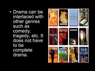 <ul><li>Drama can be interlaced with other genres such as comedy, tragedy, etc. It does not have to be complete drama. </l...
