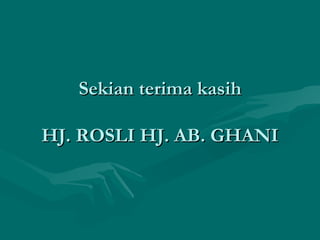 Sekian terima kasih

HJ. ROSLI HJ. AB. GHANI
 