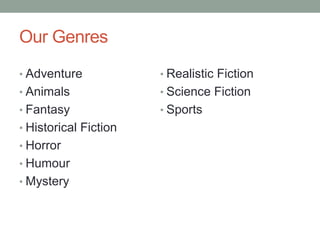Our Genres
• Adventure
• Animals
• Fantasy
• Historical Fiction
• Horror
• Humour
• Mystery
• Realistic Fiction
• Science Fiction
• Sports
 