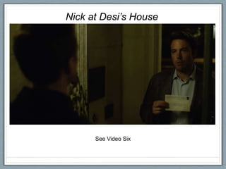 Nick at Desi’s House
See Video Six
 