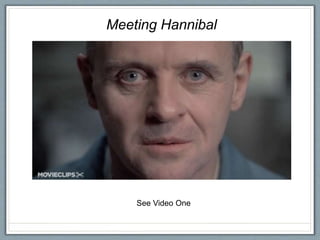 Meeting Hannibal
See Video One
 