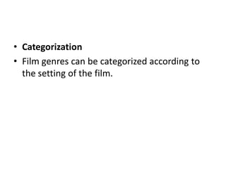 • Categorization
• Film genres can be categorized according to
  the setting of the film.
 