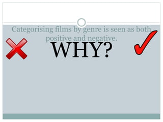 Categorising films by genre is seen as both
positive and negative.
WHY?
 