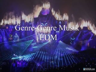 Genre-Genre Musik
EDM
 