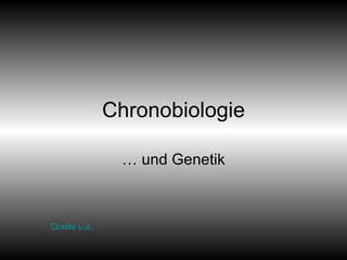 Chronobiologie … und Genetik Quelle  u.a .  
