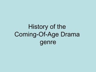 History of the
Coming-Of-Age Drama
       genre
 