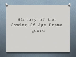 History of the
Coming-Of-Age Drama
        genre
 