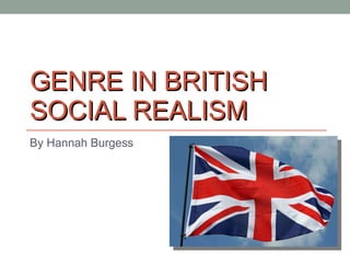 By Hannah Burgess GENRE IN BRITISH SOCIAL REALISM 
