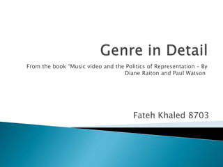 From the book “Music video and the Politics of Representation – By 
Diane Raiton and Paul Watson 
Fateh Khaled 8703 
 