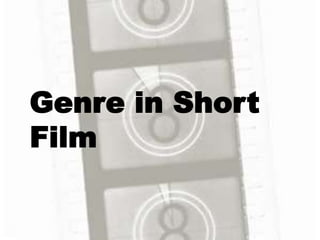 Genre in Short
Film
 