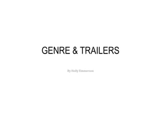 GENRE & TRAILERS
By Holly Emmerson
 