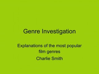 Genre Investigation Explanations of the most popular film genres Charlie Smith 