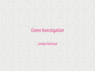Genre Investigation

   Jordan Harrison
 