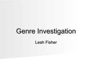 Genre InvestigationGenre Investigation
Leah FisherLeah Fisher
 