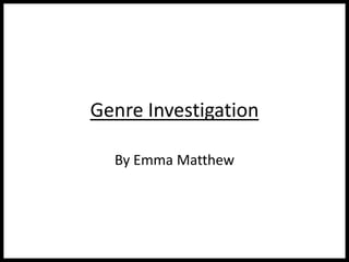 Genre Investigation
By Emma Matthew
 