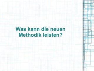 Was kann die neuen
 Methodik leisten?
 