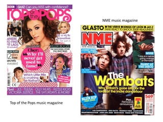 NME music magazine 
Top of the Pops music magazine 
 
