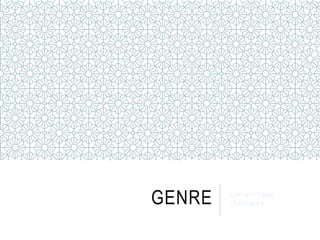 GENRE Genre= Type
/Category
 