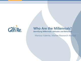 Who Are the Millennials? Identifying Millennials’ Attitudes and Behaviors 
Marissa Valente, Market Research Analyst  