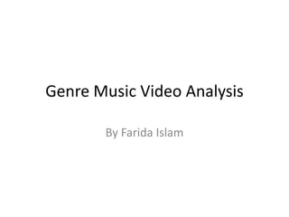 Genre Music Video Analysis
By Farida Islam
 